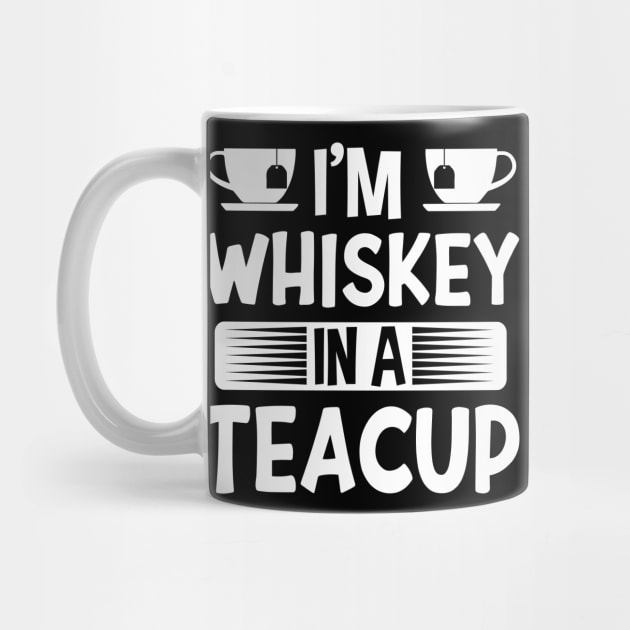 I'm Whiskey In A Teacup by creativeshirtdesigner